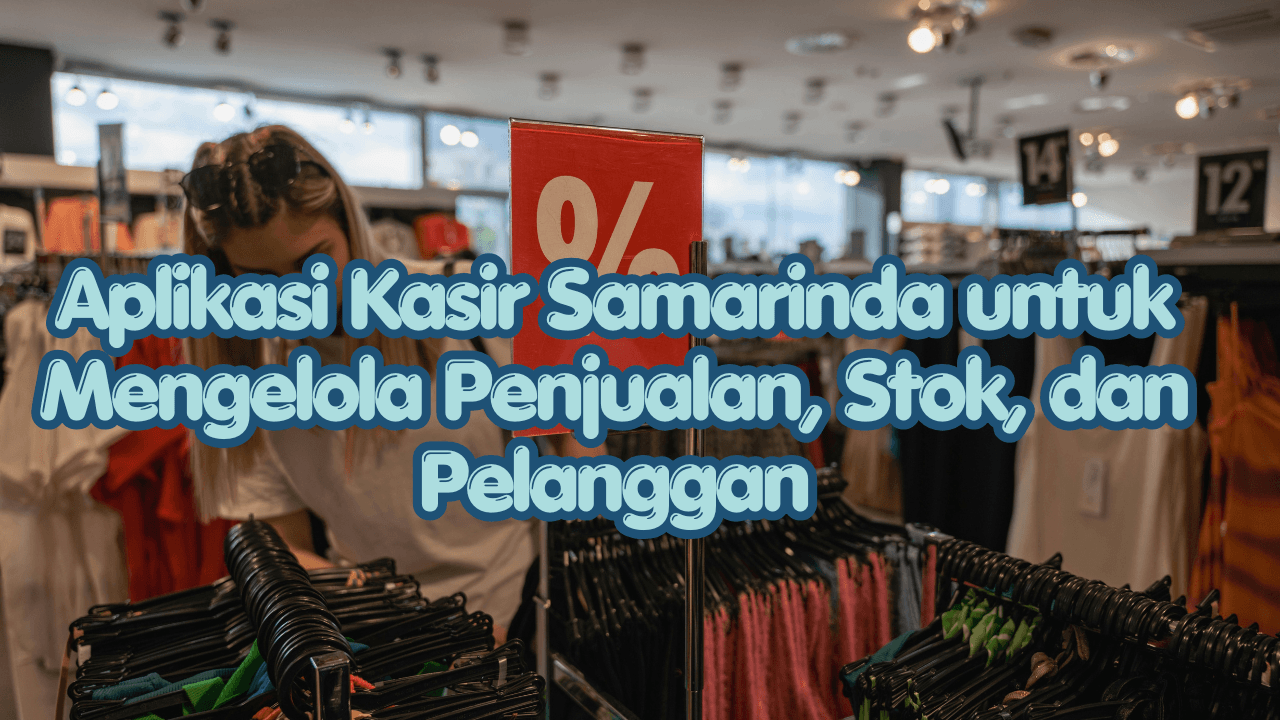 Aplikasi Kasir Samarinda untuk Mengelola Penjualan, Stok, dan Pelanggan