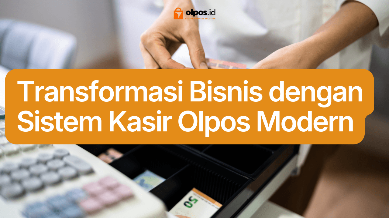 Transformasi Bisnis dengan Sistem Kasir Olpos Modern