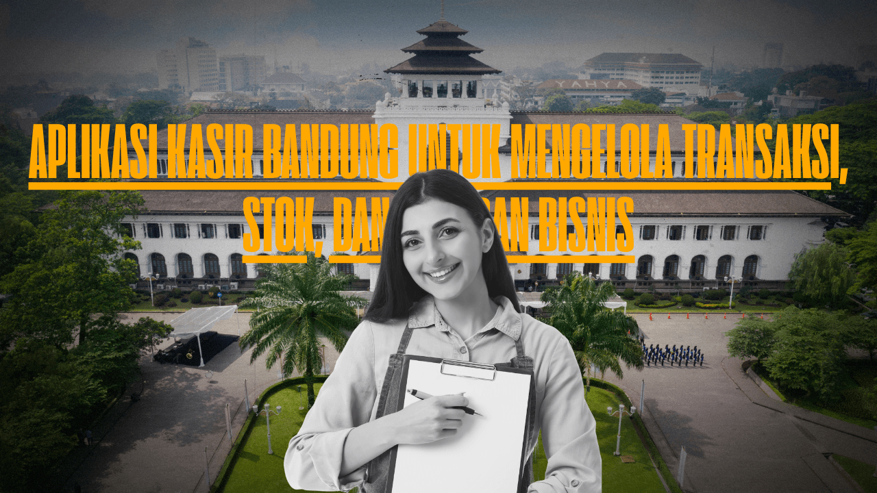 Aplikasi Kasir Bandung untuk Mengelola Transaksi, Stok, dan Laporan Bisnis